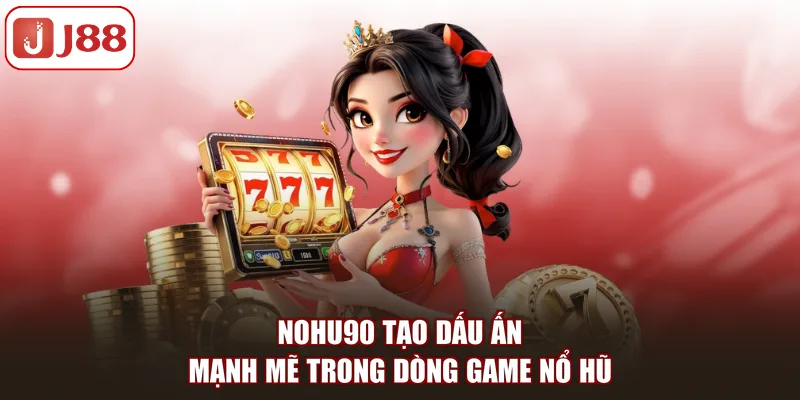 Nohu90 Tại J88 - Sức Hút Và Vị Thế Tại Sảnh Game Nổ Hũ - pivip.im